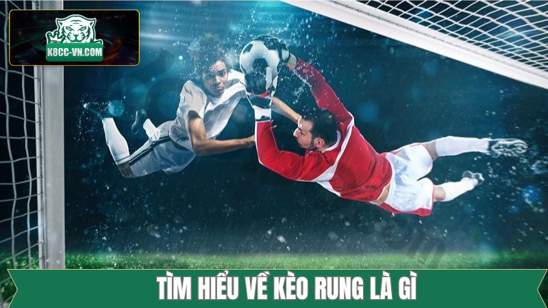 Tìm hiểu chi tiết về khái niệm kèo rung là gì